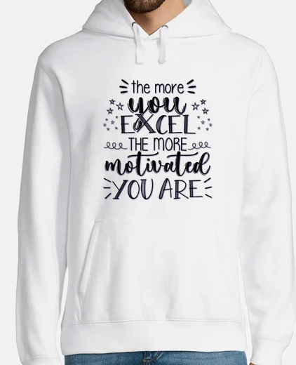 Hoodie the more you excel the more motivated you are