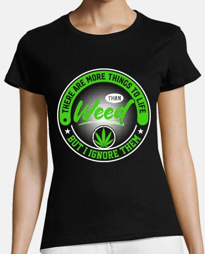Playera THERE ARE MORE THINGS TO LIFE THAN WEED