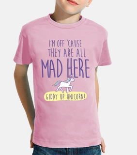 they are all mad here giddy up unicorn!