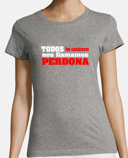 Camiseta TODOS LOS CAMAREROS NOS LLAMAMOS PERDONA