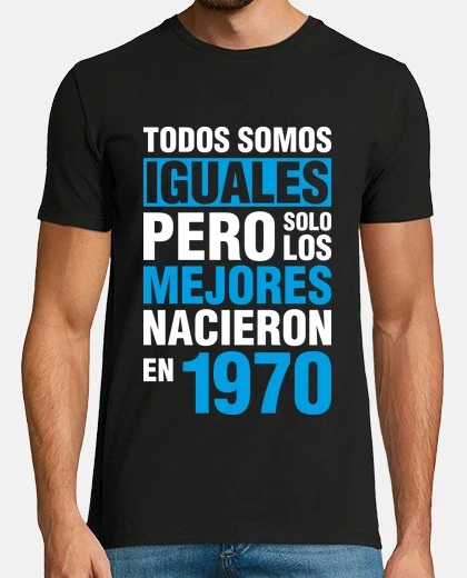 Camiseta Todos Somos Iguales, Pero Solo Los Mejores Nacieron en 1970