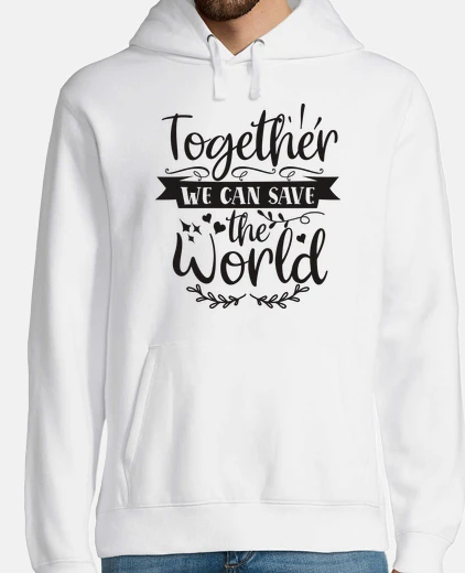 Hoodie together we can save the world