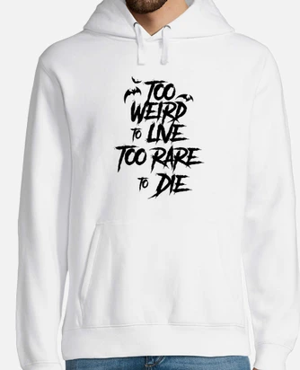 Too weird to live too rare to hot sale die hoodie