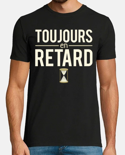 Tee-shirt Toujours en retard temps retardataire