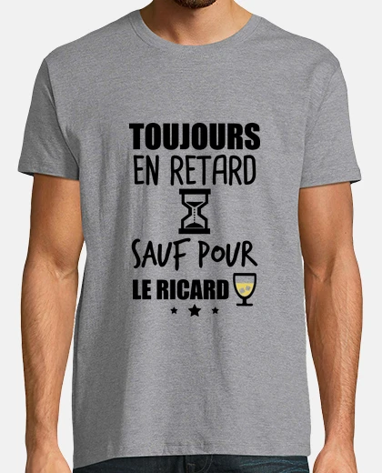 Tee-shirt toujours en retard,ricard,humour,alcool