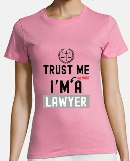 T-shirt trust me im almost a lawyer