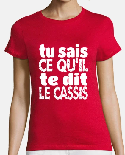 Tee-shirt tu sais ce qu il te dit le cassis