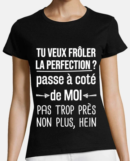 Tee-shirt tu veux froler la perfection