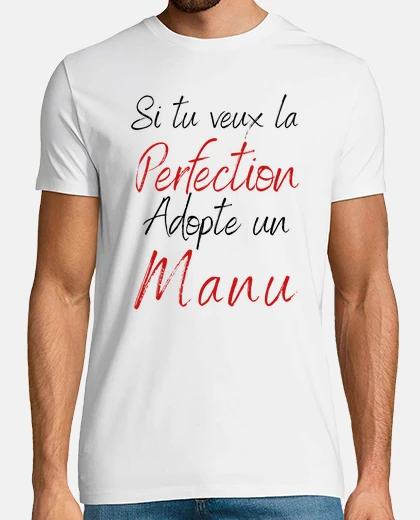 Tee-shirt tu veux la perfection adopte un manu