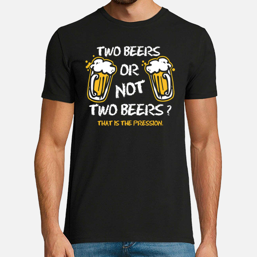 two beers or not two beers? that is the pression.