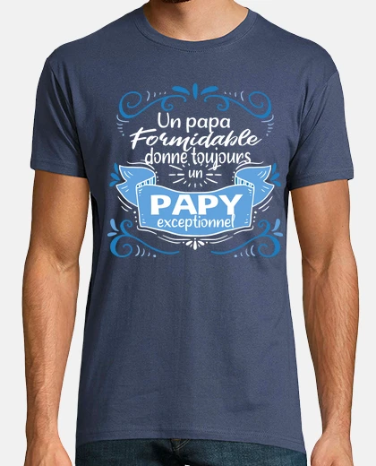 Tee-shirt Un papa formidable donne toujours un papy exceptionnel. Fête des pères, grand-père