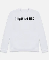 I have no tits sweatshirt hotsell