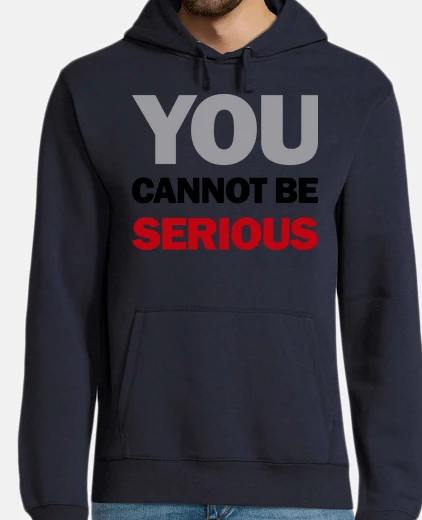 Sudadera usted no puede ser serio