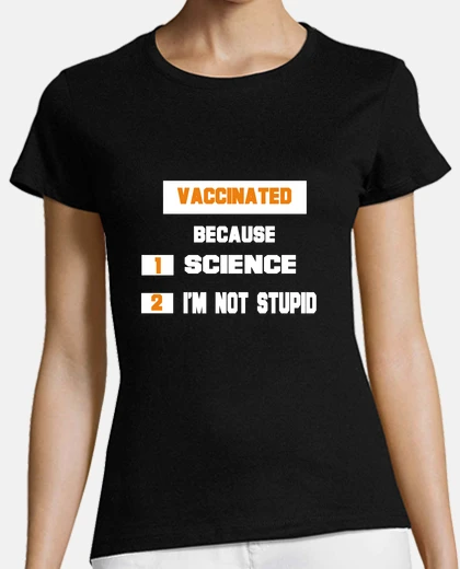 Tee-shirt vaccinated because firts,science,secund,I am not stupid