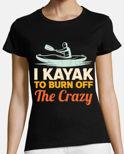 T-shirt vado in kayak per bruciare la crazy