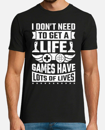 Gamer Quotes and Slogan good for Tee. I Don t Need To Get A Life I