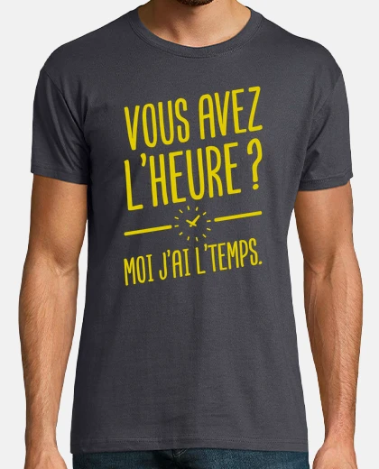 Tee-shirt Vous avez l'heure? Moi j'ai l'temps.