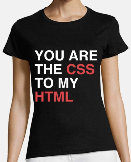 Tee-shirt vous êtes le css à mon html