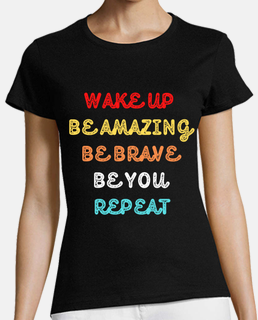 wake up be amazing be brave be you