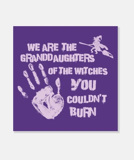 We are the granddaughters of the witche