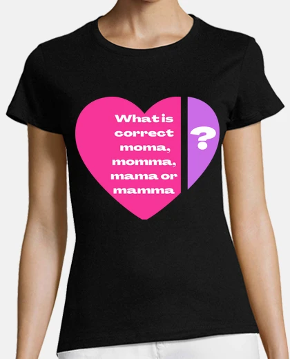 Tee-shirt What is correct moma momma mama mamma