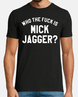 Who the fuck is Mick Jagger?