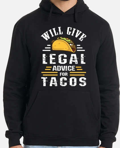 Hoodie Will Give Legal Advice For Tacos Lawyer