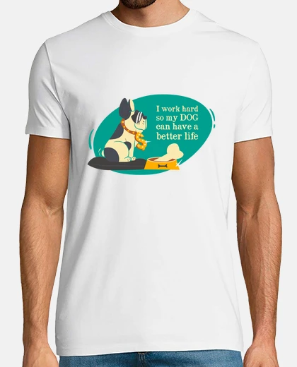 Camiseta Work Hard So My Dog Can Have a Better L