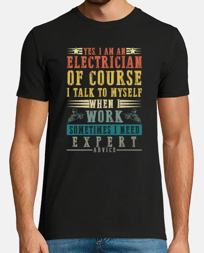 T-shirt Yes I Am An Electrician Of Course I Talk To Myself When I Work Sometimes I Need Expert Advice Shirt 