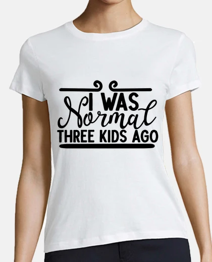Playera yo era normal hace tres niños mamá