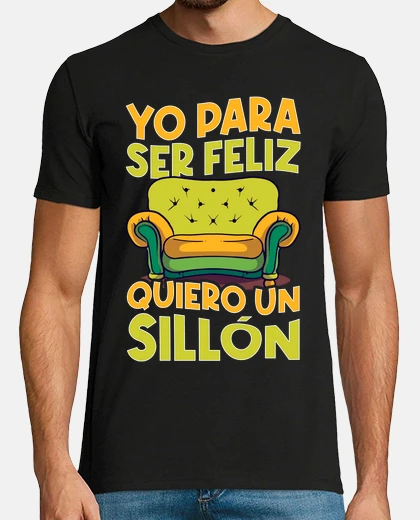 Camiseta Yo Para Ser Feliz Quiero Un Sillón Humor Con Mensaje