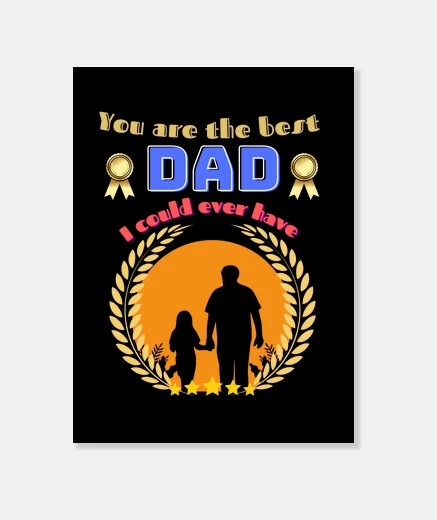 Wall you are the best dad i could ever have