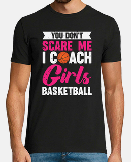 You Dont Scare Me I Coach Girls Basketball