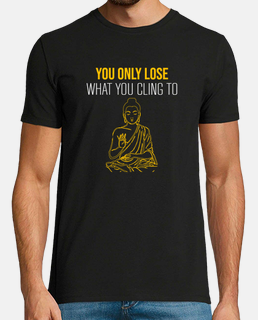 You only lose what you cling to Golden Buddha Maxim